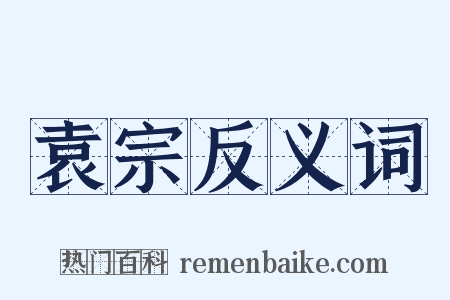 袁宗反义词是什么意思的图片